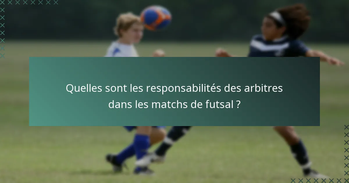 Quelles sont les responsabilités des arbitres dans les matchs de futsal ?