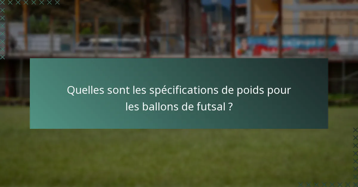 Quelles sont les spécifications de poids pour les ballons de futsal ?