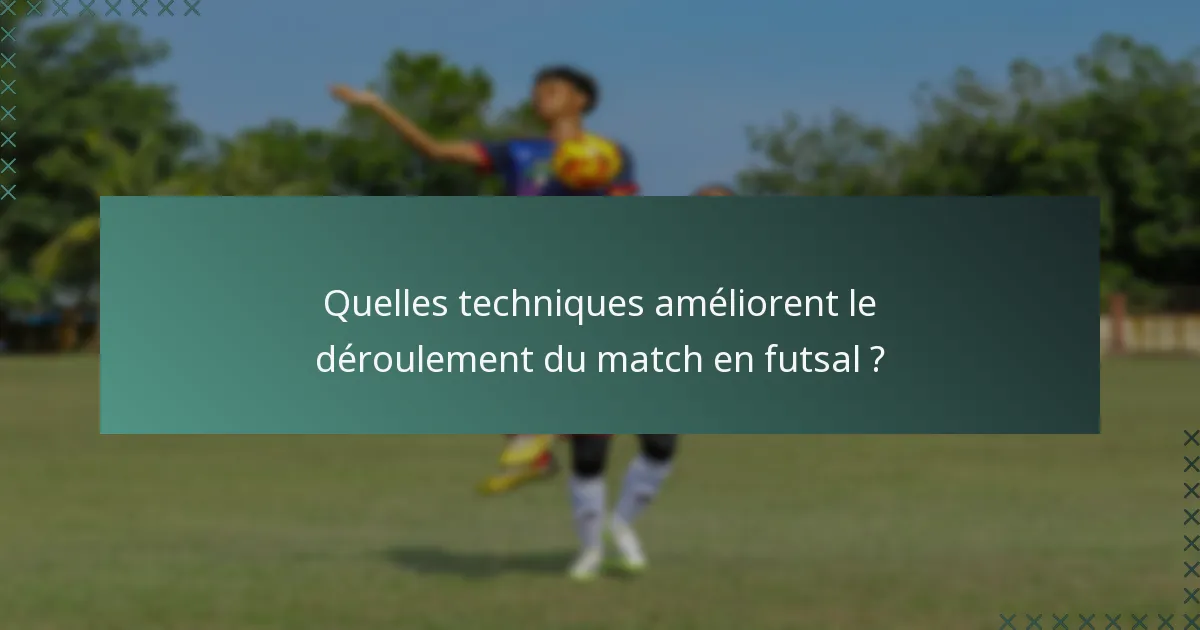 Quelles techniques améliorent le déroulement du match en futsal ?
