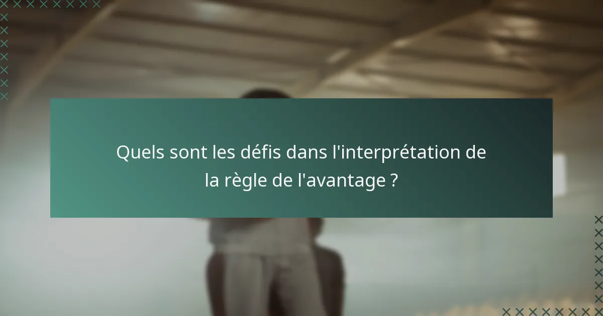 Quels sont les défis dans l'interprétation de la règle de l'avantage ?