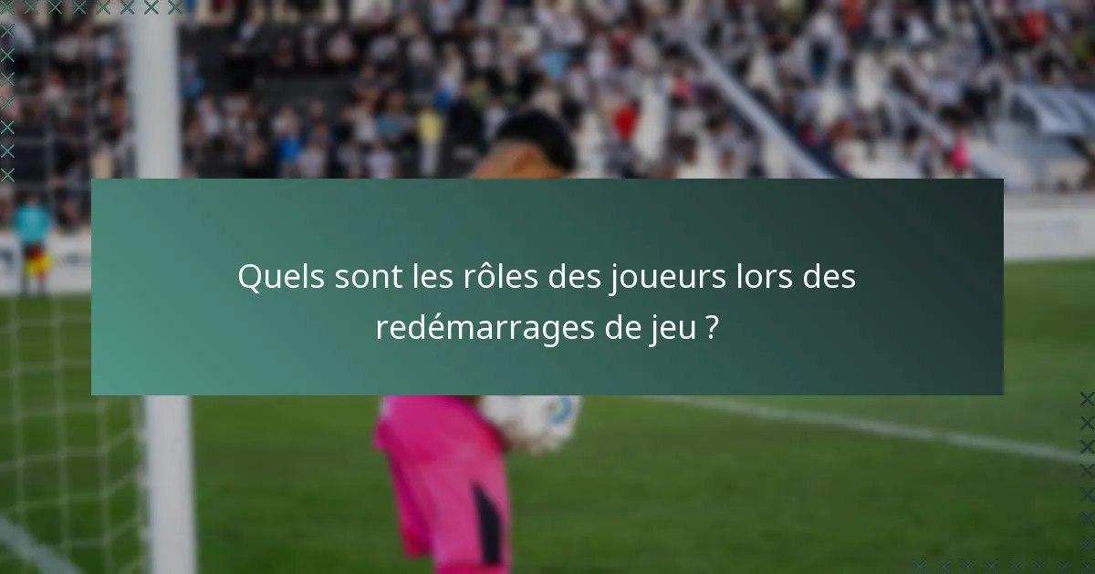 Quels sont les rôles des joueurs lors des redémarrages de jeu ?