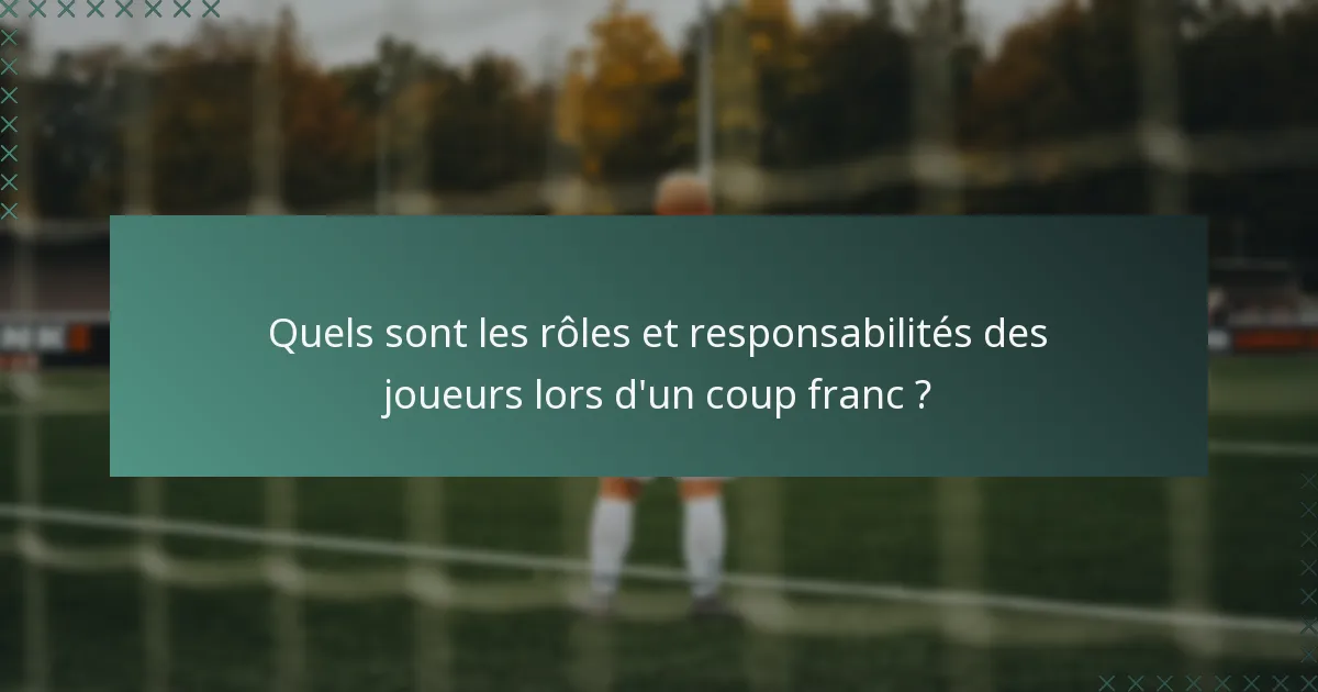 Quels sont les rôles et responsabilités des joueurs lors d'un coup franc ?