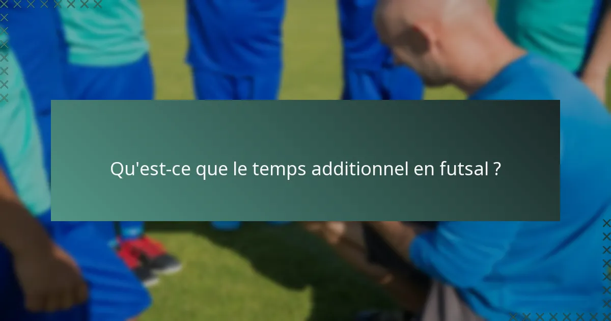Qu'est-ce que le temps additionnel en futsal ?