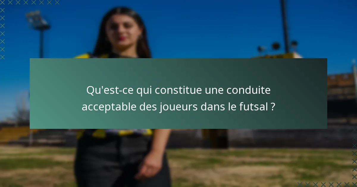 Qu'est-ce qui constitue une conduite acceptable des joueurs dans le futsal ?